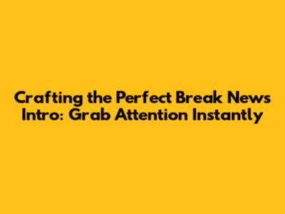 Crafting the Perfect Break News Intro: Grab Attention Instantly