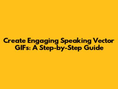 Create Engaging Speaking Vector GIFs: A Step-by-Step Guide