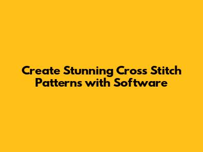 Create Stunning Cross Stitch Patterns with Software