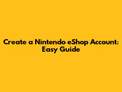 Create a Nintendo eShop Account: Easy Guide