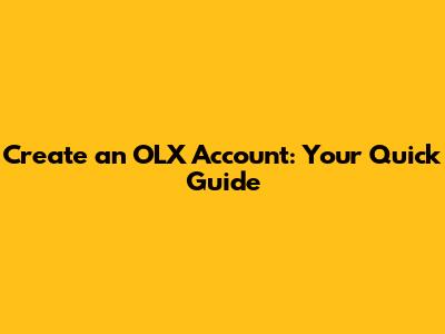 Create an OLX Account: Your Quick Guide