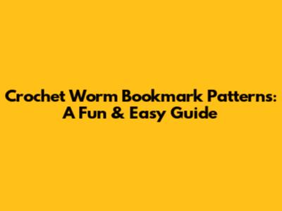 Crochet Worm Bookmark Patterns: A Fun & Easy Guide