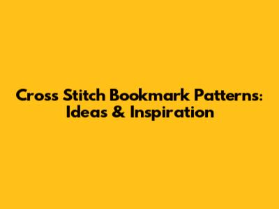 Cross Stitch Bookmark Patterns: Ideas & Inspiration