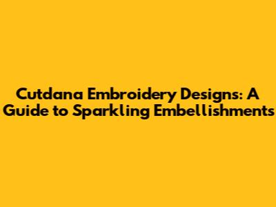 Cutdana Embroidery Designs: A Guide to Sparkling Embellishments