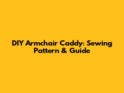DIY Armchair Caddy: Sewing Pattern & Guide