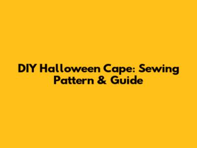 DIY Halloween Cape: Sewing Pattern & Guide