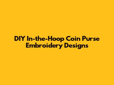 DIY In-the-Hoop Coin Purse Embroidery Designs
