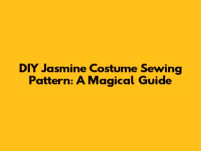 DIY Jasmine Costume Sewing Pattern: A Magical Guide