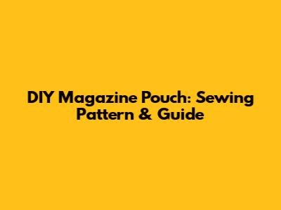 DIY Magazine Pouch: Sewing Pattern & Guide