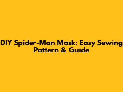 DIY Spider-Man Mask: Easy Sewing Pattern & Guide