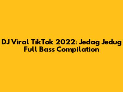 DJ Viral TikTok 2022: Jedag Jedug Full Bass Compilation
