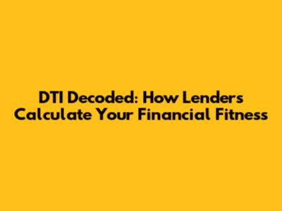 DTI Decoded: How Lenders Calculate Your Financial Fitness