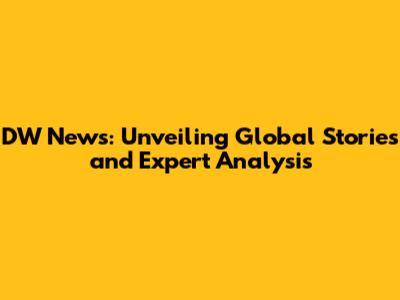 DW News: Unveiling Global Stories and Expert Analysis