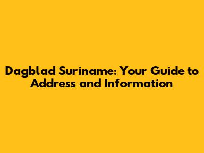 Dagblad Suriname: Your Guide to Address and Information