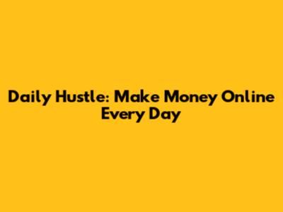 Daily Hustle: Make Money Online Every Day