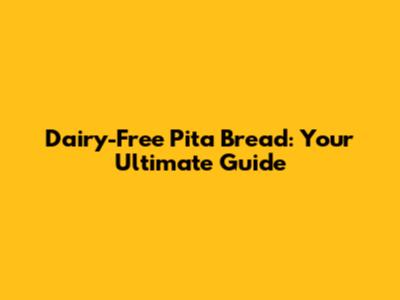 Dairy-Free Pita Bread: Your Ultimate Guide