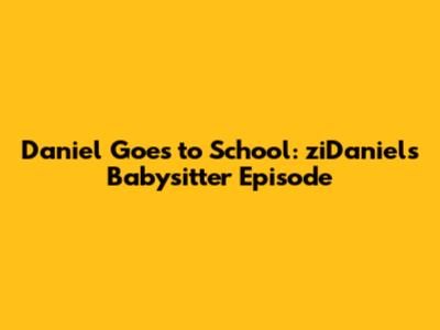 Daniel Goes to School: ziDaniel's Babysitter Episode