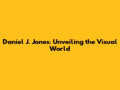 Daniel J. Jones: Unveiling the Visual World