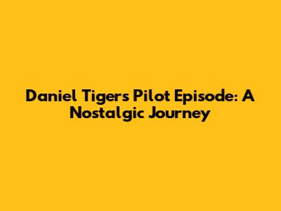 Daniel Tiger's Pilot Episode: A Nostalgic Journey