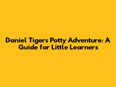 Daniel Tiger's Potty Adventure: A Guide for Little Learners