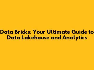 Data Bricks: Your Ultimate Guide to Data Lakehouse and Analytics