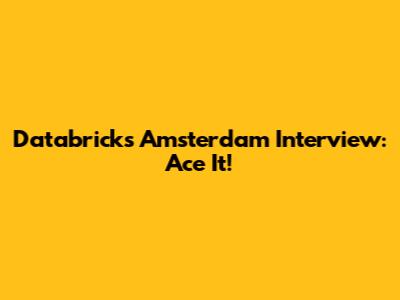 Databricks Amsterdam Interview: Ace It!