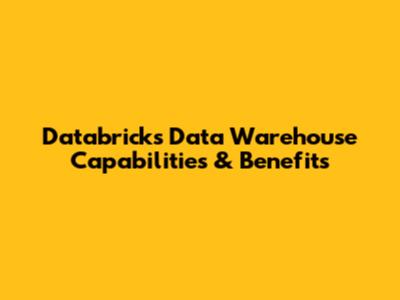 Databricks Data Warehouse Capabilities & Benefits