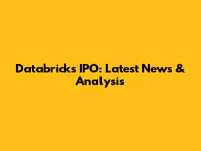 Databricks IPO: Latest News & Analysis