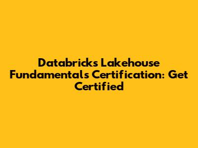 Databricks Lakehouse Fundamentals Certification: Get Certified