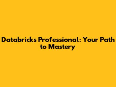 Databricks Professional: Your Path to Mastery