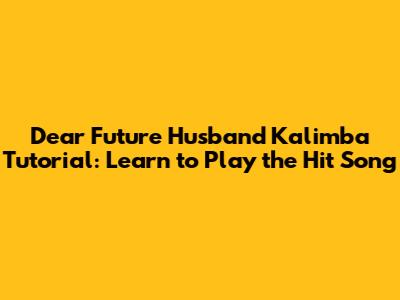 Dear Future Husband Kalimba Tutorial: Learn to Play the Hit Song
