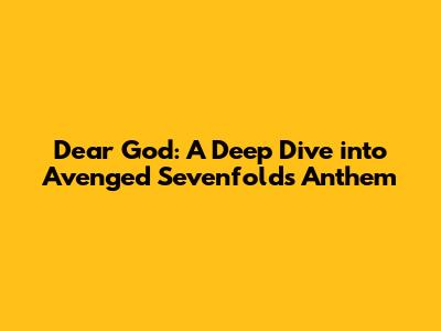 Dear God: A Deep Dive into Avenged Sevenfold's Anthem