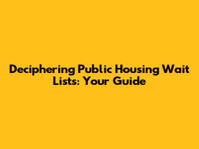 Deciphering Public Housing Wait Lists: Your Guide