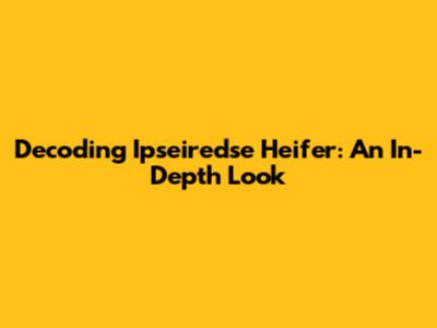 Decoding 'Ipseiredse Heifer': An In-Depth Look