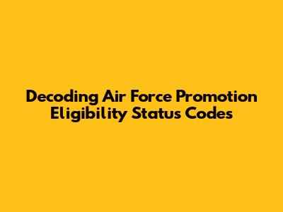 Decoding Air Force Promotion Eligibility Status Codes