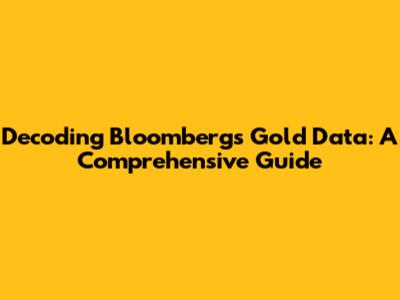 Decoding Bloomberg's Gold Data: A Comprehensive Guide