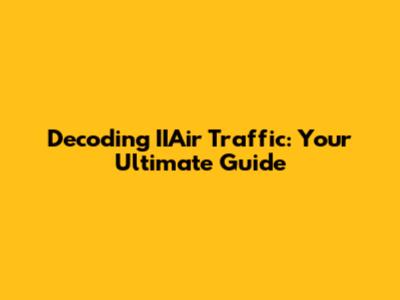 Decoding IIAir Traffic: Your Ultimate Guide