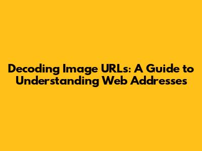 Decoding Image URLs: A Guide to Understanding Web Addresses