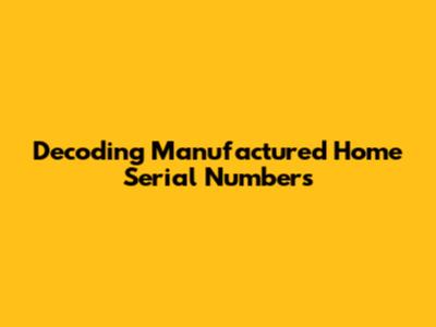 Decoding Manufactured Home Serial Numbers