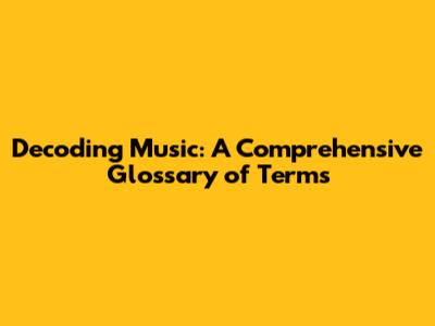 Decoding Music: A Comprehensive Glossary of Terms