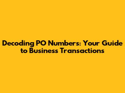 Decoding PO Numbers: Your Guide to Business Transactions