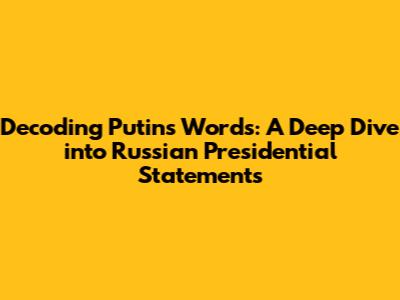 Decoding Putin's Words: A Deep Dive into Russian Presidential Statements