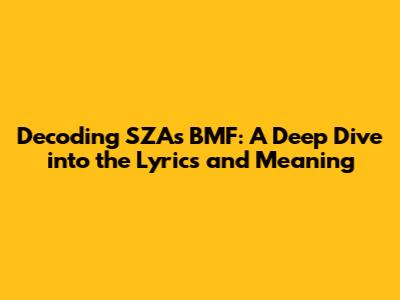 Decoding SZA's "BMF": A Deep Dive into the Lyrics and Meaning