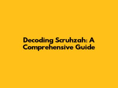 Decoding Scruhzah: A Comprehensive Guide