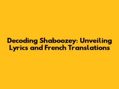 Decoding Shaboozey: Unveiling Lyrics and French Translations