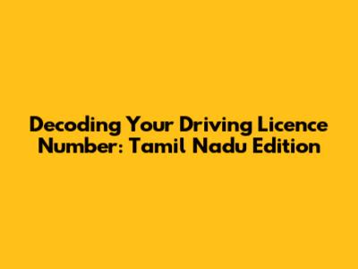Decoding Your Driving Licence Number: Tamil Nadu Edition