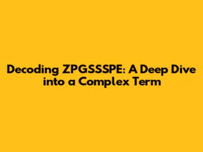 Decoding ZPGSSSPE: A Deep Dive into a Complex Term