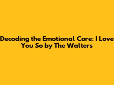 Decoding the Emotional Core: 'I Love You So' by The Walters