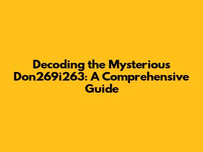 Decoding the Mysterious Don269i263: A Comprehensive Guide