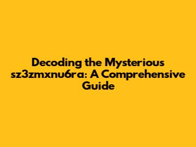 Decoding the Mysterious sz3zmxnu6ra: A Comprehensive Guide